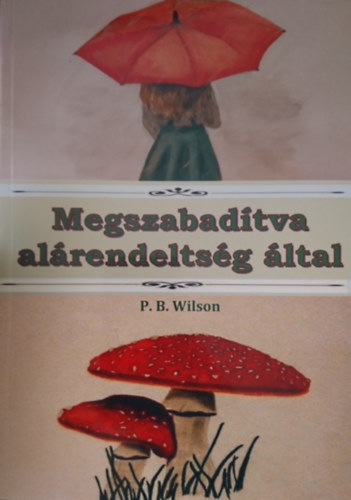 P. B. Wilson - Megszabad�tva al�rendelts�g �ltal