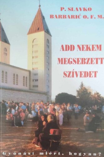P.Slavko Barbarics O.F.M. - Add nekem megsebzett sz�vedet