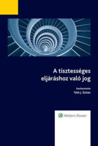 Tth J. Zoltn  (szerk.) - A tisztessges eljrshoz val jog