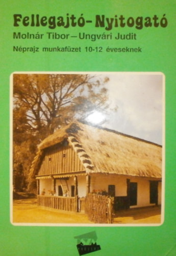 Molnár Tibor Ungvári Judit - Fellegajtó-Nyitogató - Néprajz munkafüzet 10-12 éveseknek
