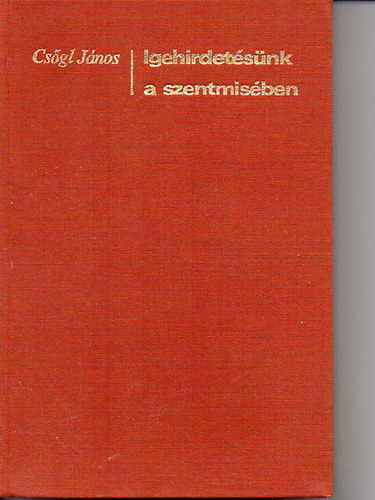 Csőgl János - Igehirdetésünk a szentmisében