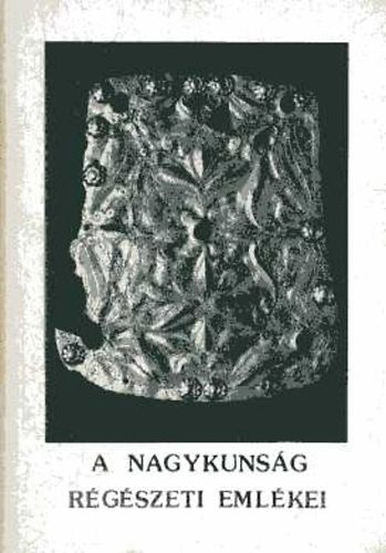 Csányi M.; Cseh J.; Kovács Gy. - A Nagykunság régészeti emlékei