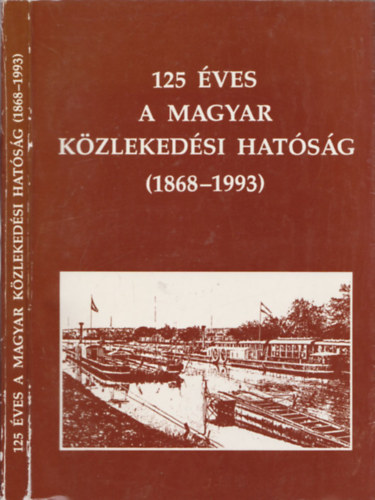 Horváth Ferenc dr. ; Csermendy László (szerk.) - 125 éves a Magyar Közlekedési Hatóság (1868-1993)