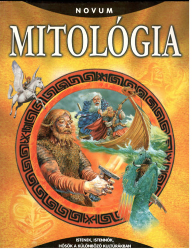 Novum Kiad� - Mitol�gia-istenek,istenn�k,h�s�k a k�l�nb�z� kult�r�kban