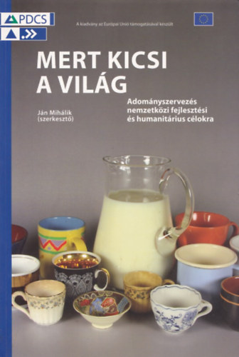 J�n Mihalik  (szerk.) - Mert kicsi a vil�g - Adom�nyszervez�s nemzetk�zi fejleszt�si �s humanit�rius