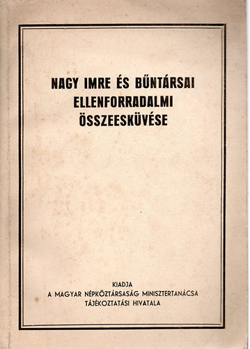 Magyar N�pk�zt. Minisztertan. - Nagy Imre �s b�nt�rsai ellenforradalmi �sszeesk�v�se