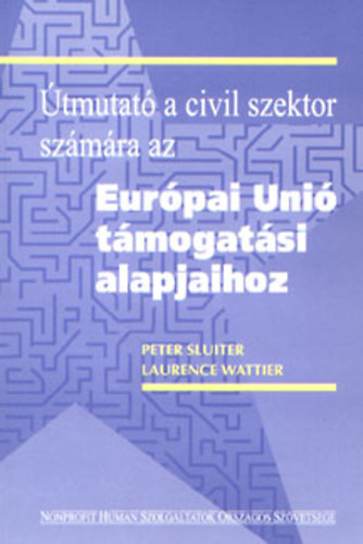 Peter Sliuter - Laurence Wattier - �tmutat� a civil szektor sz�m�ra az Eur�pai Uni� t�mogat�si alapjaihoz