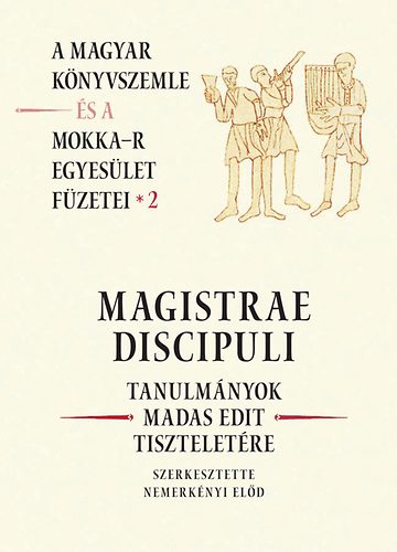 Magistrae Discipuli - Tanulm�nyok Madas Edit tisztelet�re