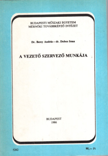 Dr. Dr. Dobos Irma Berey András - A vezető szervező munkája - Budapesti Műszaki Egyetem Mérnöki Továbbképző Intézet 1986