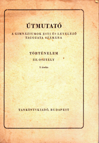 Felkai Lszl - tmutat a gimnziumok esti s levelez tagozata szmra - Trtnelem III. osztly