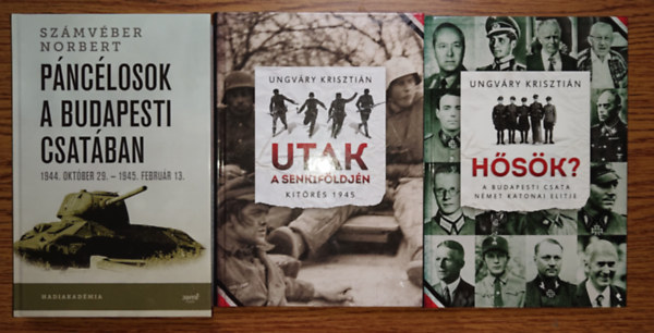 Ungváry Krisztián - 3 fontos könyv Budapest 1944-45-ös ostromáról: Hősök? Utak a senkiföldjén, Páncélosok a budapesti csatában