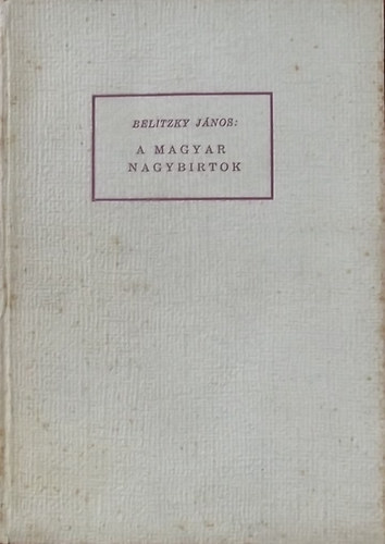 Belitzky J�nos - A magyar nagybirtok - T�rt�nelmi �ttekint�s