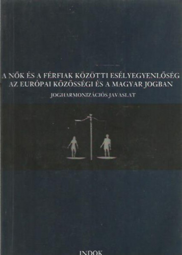 A nők és férfiak közötti esélyegyenlőség az európai közösségi és a magyar jogban - Jogharmonizációs javaslat