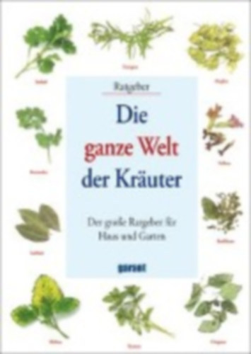 Die ganze Welt der Kruter - Der groe Ratgeber fr Haus und Garten