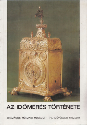 Vass Erzsébet (szerk.) - Az Időmérés Története - Országos Műszaki Múzeum-Iparművészeti Múzeum kiállítása 1984.
