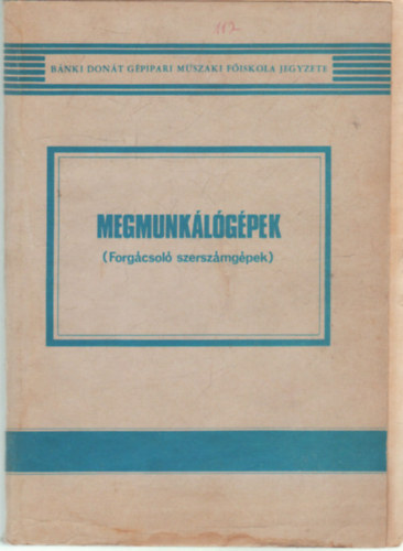 Dr. Nagy P. S�ndor - Megmunk�l�g�pek ( Forg�csol� szersz�mg�pek)