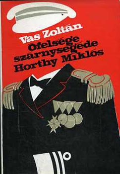 Vas Zolt�n - �fels�ge sz�rnyseg�de: Horthy Mikl�s