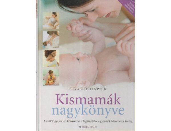 SZERZ� Elizabeth Fenwick FORD�T� K�ry Zsuzsanna - Kismam�k nagyk�nyve - A SZ�L�K GYAKORLATI K�ZIK�NYVE A FOGAMZ�ST�L A GYERMEK H�ROM�VES KOR�IG