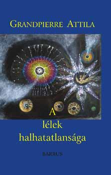 Grandpierre Attila - A lélek halhatatlansága