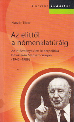 Huszr Tibor - Az elittl a nmenklatrig (Az intzmnyestett kderpolitika kialakulsa Magyarorszgon 1945-1989)