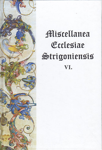 Beke Margit  (szerk.) - Miscellanea Ecclesiae Strigoniensis VI.