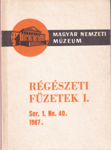 Magyar Nemzeti M�zeum - R�g�szeti f�zetek I. Ser. 1. No. 40. 1987.
