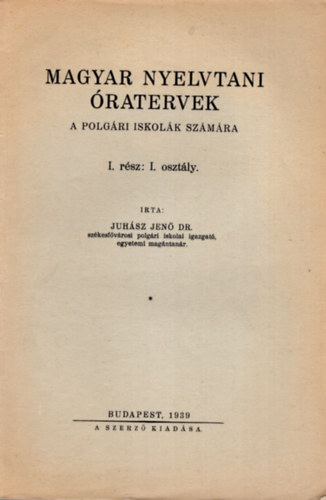 Juhsz Jen Dr. - Magyar nyelvtani ratervek - A polgri iskolk szmra I. rsz I. osztly