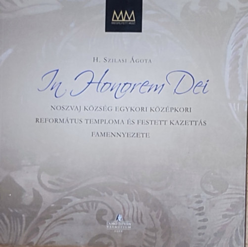 H. Szilasi gota - H. Szilasi gota - In Honorem Dei-Noszvaj kzsg egykori kzpkori reformtus temploma s festett kazetts famennyezete
