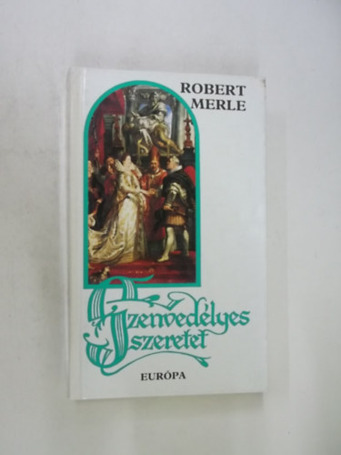 Ford�t� G�r�g L�via Robert Merle - Szenved�lyes szeretet  - Robert Merle t�rt�nelmi reg�nyfolyam�nak �t�dik k�tete