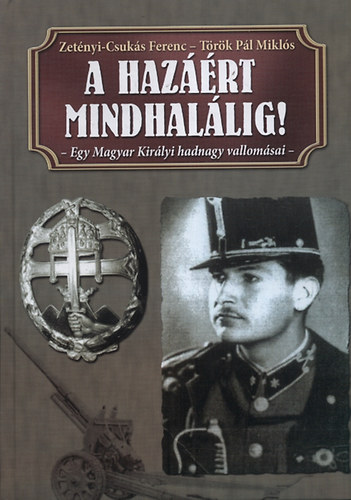 Trk Pl Mikls; Zetnyi Csuks Ferenc - A hazrt mindhallig! - Egy Magyar Kirlyi hadnagy vallomsai