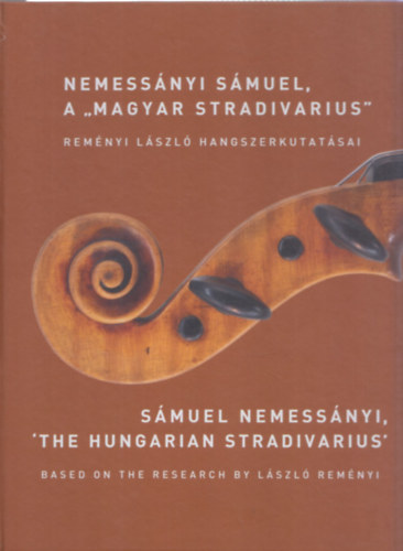 Rem�nyi L�szl� Baranyi Anna - Nemess�nyi S�muel, a "Magyar Stradivarius" - Rem�nyi L�szl� hangszerkutat�sai