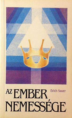 Erich Sauer - Az ember nemessége (az ember lelki nemességre hivatottsága)