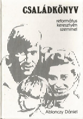 Ablonczy D�niel - Csal�dk�nyv reform�tus kereszty�n szemmel