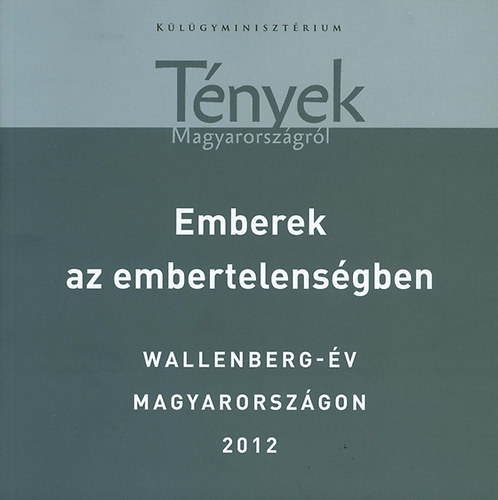 Tam�si Judit  (szerk.) - Emberek az embertelens�gben. Wallenberg-�v Magyarorsz�gon 2012 - T�nyek Magyarorsz�gr�l