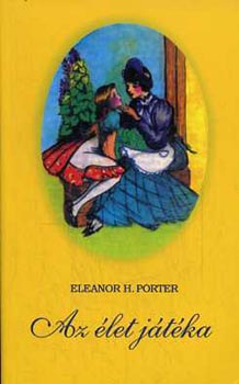 Eleanor H. Porter - Az �let j�t�ka