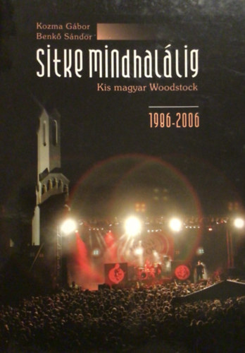 Kozma Gábor-Benkő Sándor - Sitke mindhalálig KIS MAGYAR WOODSTOCK 1986-2006