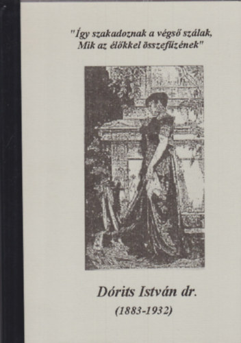 Dr. Drits Istvn - "gy szakadoznak a vgs szlak, Mik az lkkel sszefznnek" (1883-1932)