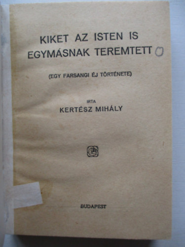 Kertész Mihály - Kiket az Isten is egymásnak teremtett- Pesti Hírlap könyvek 131.- ( Egy farsangi éj története )