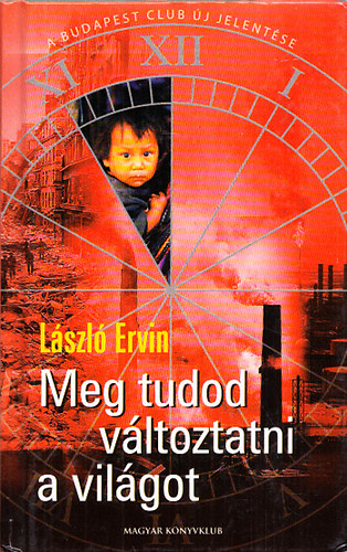 Lszl Ervin - Meg tudod vltoztatni a vilgot - Kzs sorsunk kziknyve