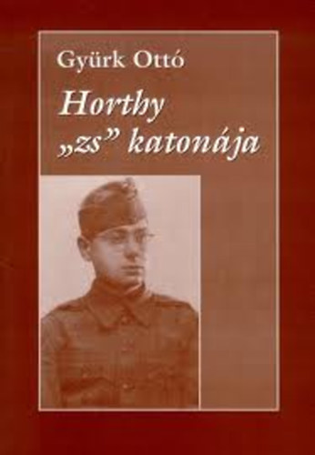 Gyrk Ott - Horthy "zs" katonja