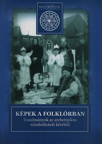 Tnczos Vilmos  (szerk.) - Kpek a folklrban - Tanulmnyok az archetipikus szimbolizci krbl (Kriza Knyvek 22.)