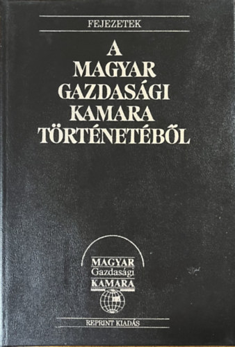 goston Lszl  (szerk.) - Fejezetek a Magyar Gazdasgi Kamara trtnetbl  (reprint)