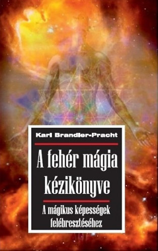 Karl Brandler-Pracht - A fehr mgia kziknyve - A mgikus kpessgek felbresztshez