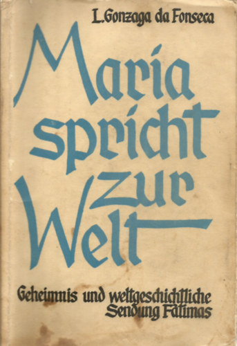 Lus Gonzaga da Fonseca - Maria spricht zur Welt - Geheimnis und weltgeschichtliche Sendung Fatimas