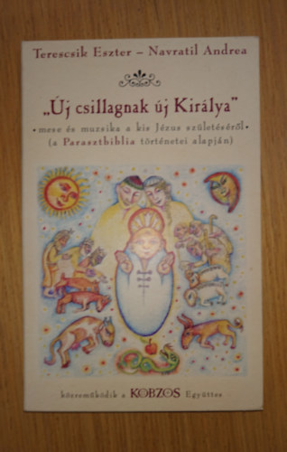 Terescsik Eszter - Navratil Andrea - Új csillagnak új Királya (mese és muzsika a kis Jézus születéséről) közreműködik a Kobzos együttes
