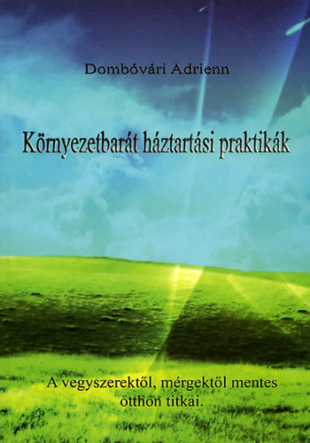 Dombvri Adrienn - Krnyezetbart hztartsi praktikk - A vegyszerektl, mrgektl mentes otthon titkai