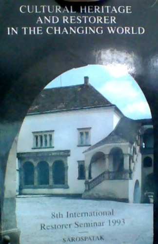 Cultural heritage and restorer in the changing world -  8th International Restorer Seminar 1993 - organized by the Hungarian National Museum, in cooperation with the Art Restoration for Cultural Heritage Foundation