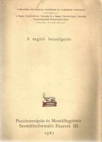 A segítő beszélgetés (Pszichoterápiás ás Mentálhygiénék Szemleformáló Füzetek III.)
