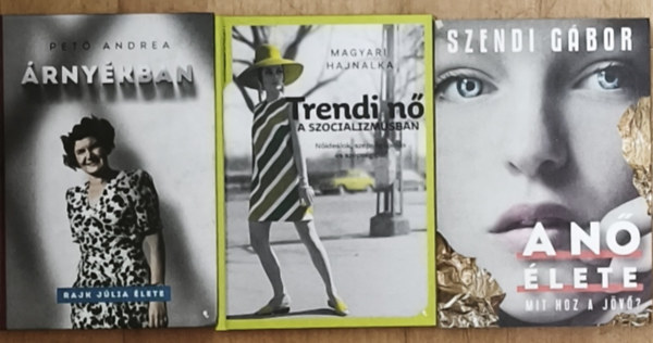Pet� Andrea, Szendi G�bor Magyari Hajnalka - 3db t�rt�nelmi t�m�j� n�kr�l sz�l� k�tet - Trendi n� a szocializmusban, �rny�kban-Rajk J�lia �lete, A n� �lete-Mit hoz a j�v�?