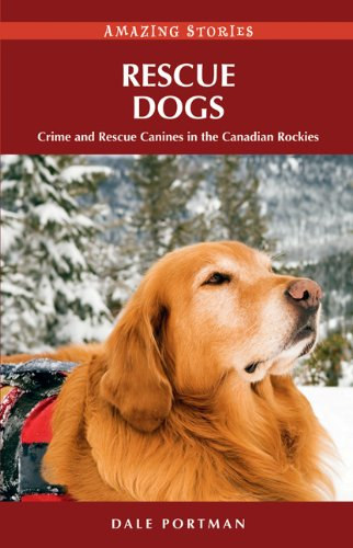 Dale Portman - Rescue Dogs: Crime and Rescue Canines in the Canadian Rockies (Amazing Stories)